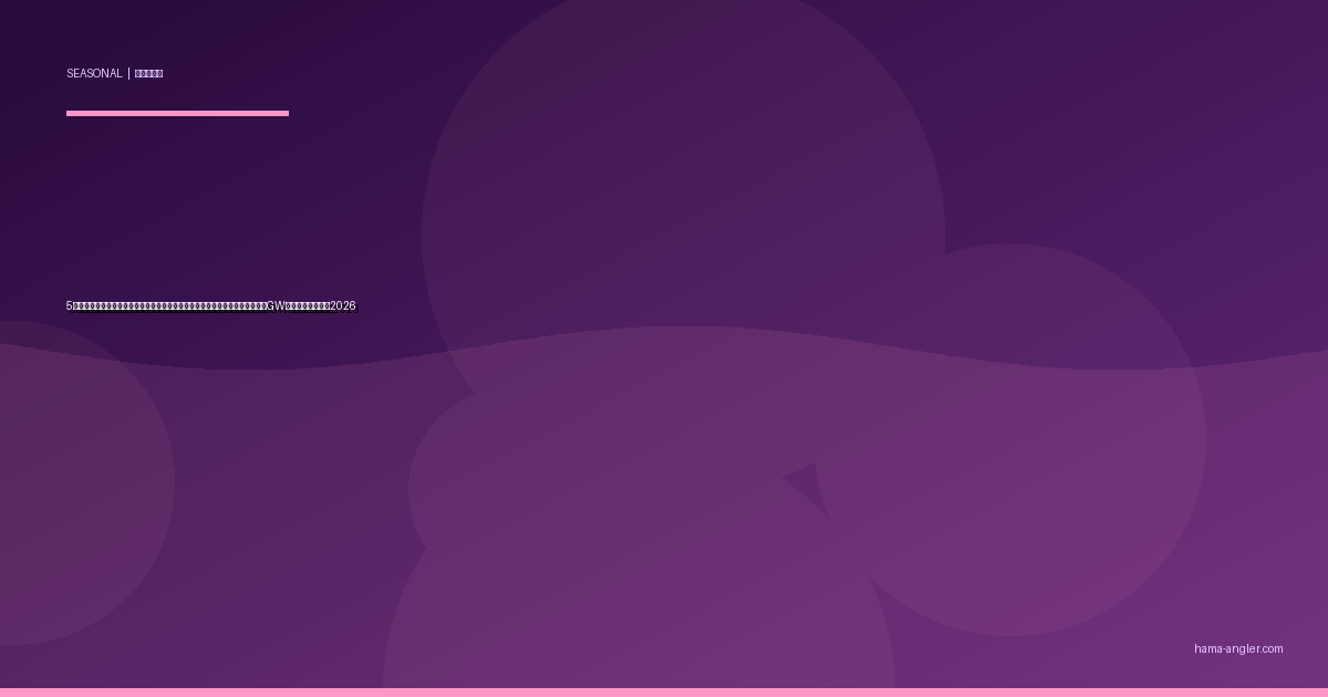 5月の浜名湖・遠州灘釣り完全攻略｜新緑の水温上昇で覚醒する全ターゲット＆GW後の穴場パターン2026