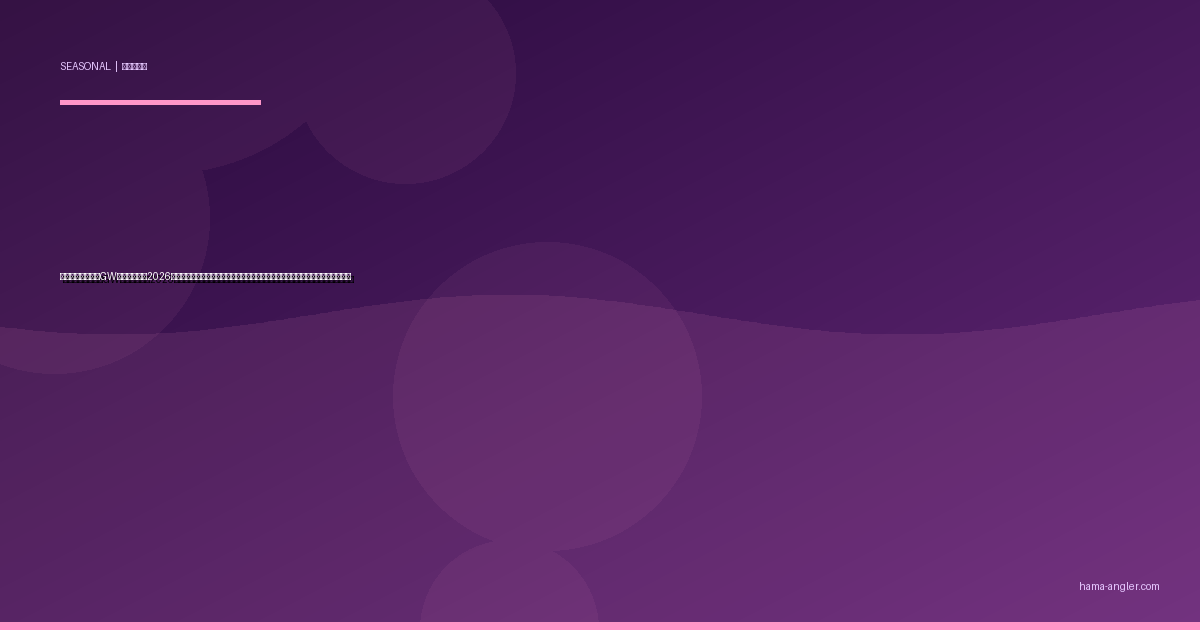 浜名湖・遠州灘のGW釣り完全攻略2026｜ゴールデンウィークに爆釣を狙う全ターゲット＆混雑回避の穴場・時間帯戦略