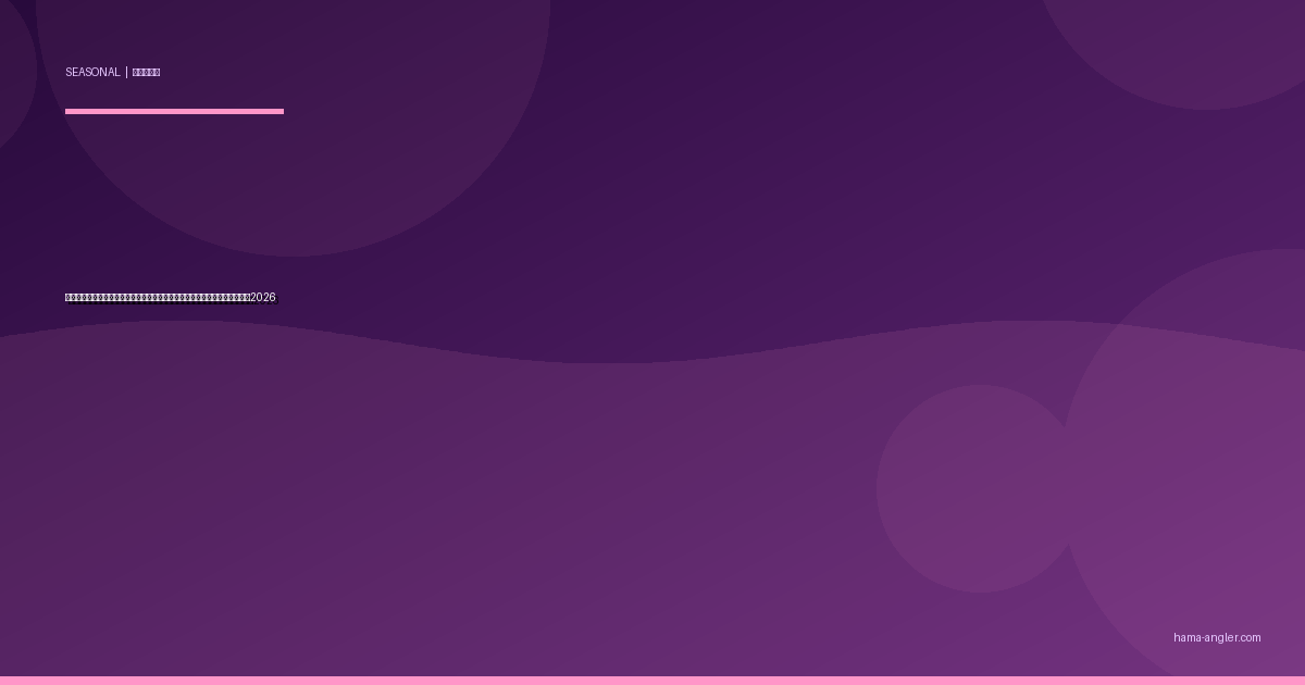 浜名湖の水温で釣果が変わる！水温帯別ターゲット×季節別攻略完全ガイド2026