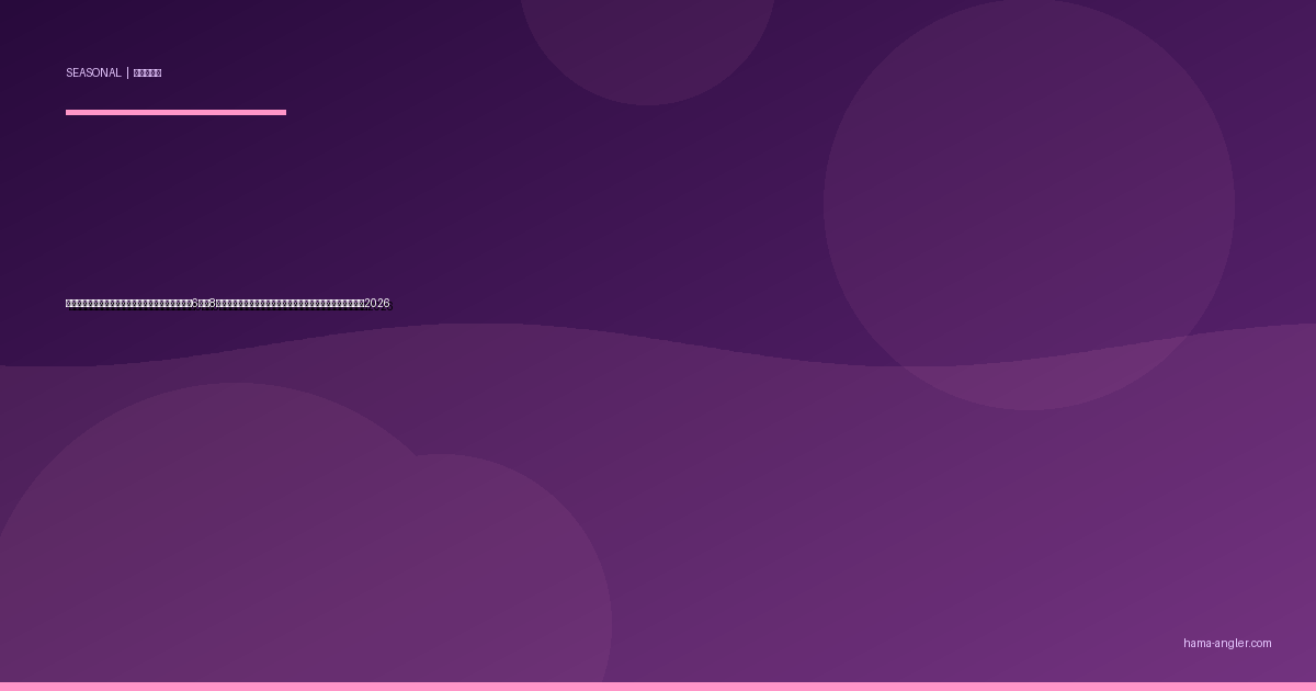 梅雨〜真夏の浜名湖・天竜川ウナギ釣り完全攻略｜6月〜8月の雨夜パターンで天然ウナギを仕留める季節別実践ガイド2026