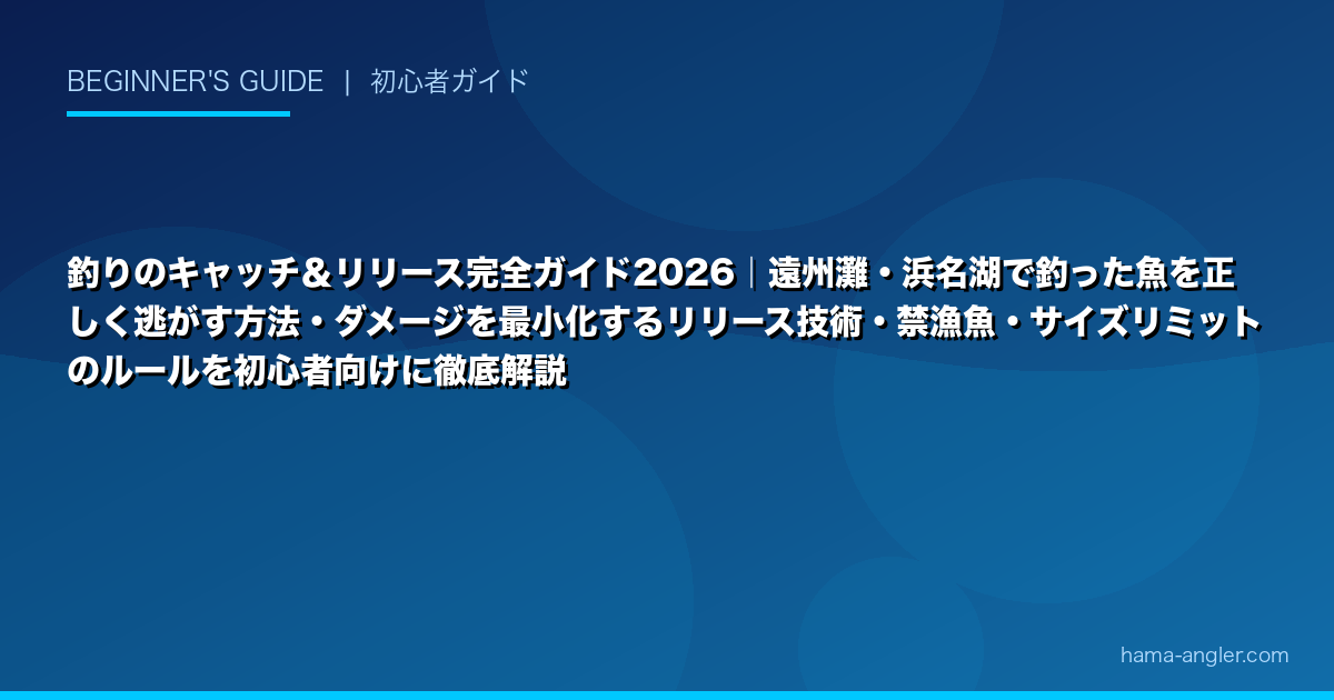 釣りのキャッチ&リリース完全ガイド2026|遠州灘・浜名湖で釣った魚を正しく逃がす方法・ダメージを最小化するリリース技術・禁漁魚・サイズリミットのルールを初心者向けに徹底解説