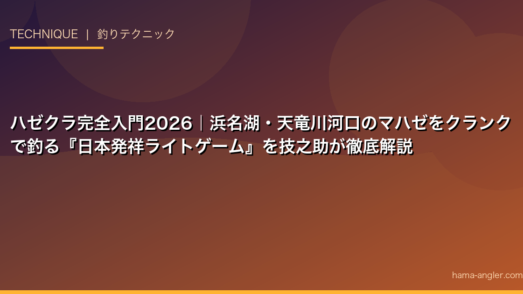 ハゼクラ完全入門2026｜浜名湖・天竜川河口のマハゼをクランクで釣る『日本発祥ライトゲーム』を技之助が徹底解説