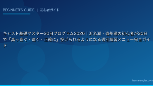 キャスト基礎マスター30日プログラム2026｜浜名湖・遠州灘の初心者が30日で『真っ直ぐ・遠く・正確に』投げられるようになる週別練習メニュー完全ガイド