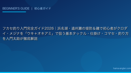 フカセ釣り入門完全ガイド2026｜浜名湖・遠州灘の堤防＆磯で初心者がクロダイ・メジナを「ウキ＋オキアミ」で狙う基本タックル・仕掛け・コマセ・釣り方を入門太助が徹底解説
