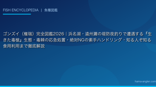 ゴンズイ（権瑞）完全図鑑2026｜浜名湖・遠州灘の堤防夜釣りで遭遇する『生きた毒槍』生態・毒棘の応急処置・絶対NGの素手ハンドリング・知る人ぞ知る食用利用まで徹底解説