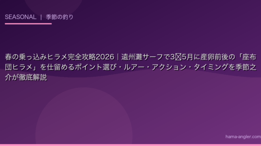 春の乗っ込みヒラメ完全攻略2026｜遠州灘サーフで3〜5月に産卵前後の「座布団ヒラメ」を仕留めるポイント選び・ルアー・アクション・タイミングを季節之介が徹底解説