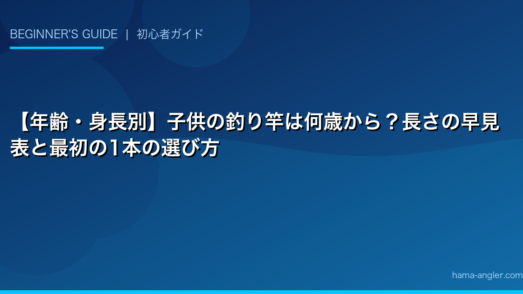 【年齢・身長別】子供の釣り竿は何歳から？長さの早見表と最初の1本の選び方
