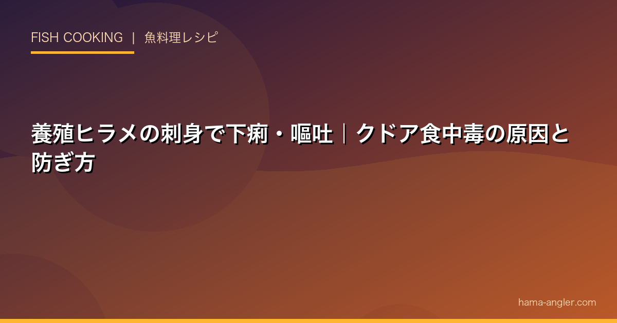 養殖ヒラメの刺身で下痢・嘔吐｜クドア食中毒の原因と防ぎ方