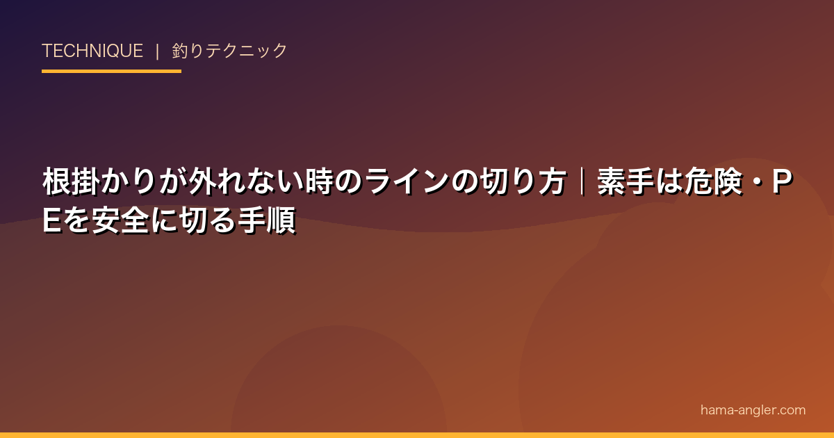 根掛かりが外れない時のラインの切り方｜素手は危険・PEを安全に切る手順