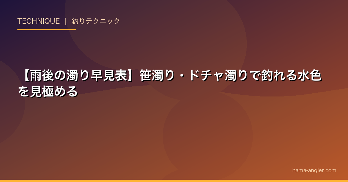 【雨後の濁り早見表】笹濁り・ドチャ濁りで釣れる水色を見極める
