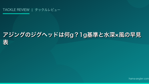 アジングのジグヘッドは何g？1g基準と水深×風の早見表