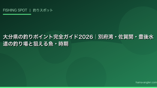 大分県の釣りポイント完全ガイド2026｜別府湾・佐賀関・豊後水道の釣り場と狙える魚・時期