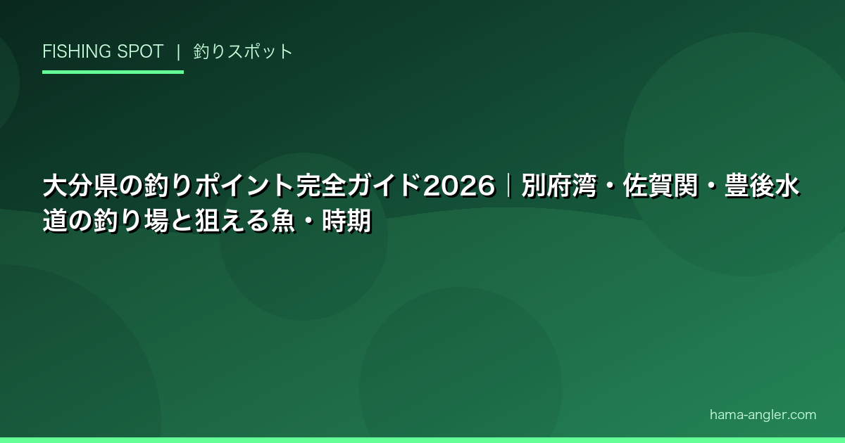 大分県の釣りポイント完全ガイド2026|別府湾・佐賀関・豊後水道の釣り場と狙える魚・時期