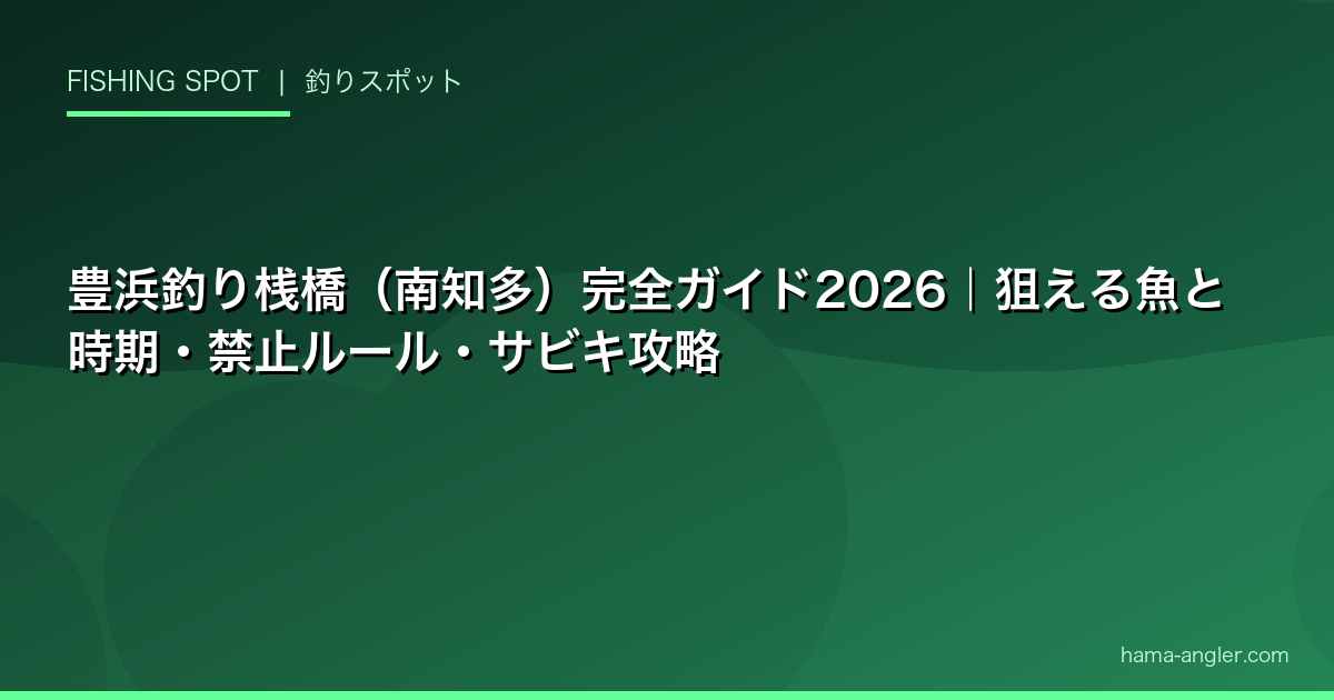 豊浜釣り桟橋（南知多）完全ガイド2026｜狙える魚と時期・禁止ルール・サビキ攻略