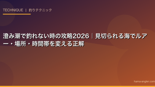 澄み潮で釣れない時の攻略2026｜見切られる海でルアー・場所・時間帯を変える正解
