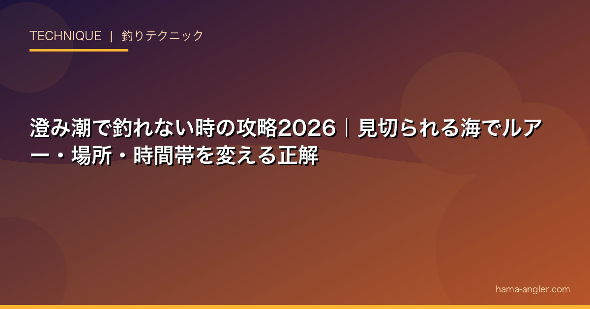 澄み潮で釣れない時の攻略2026｜見切られる海でルアー・場所・時間帯を変える正解
