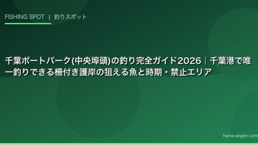 千葉ポートパーク(中央埠頭)の釣り完全ガイド2026｜千葉港で唯一釣りできる柵付き護岸の狙える魚と時期・禁止エリア