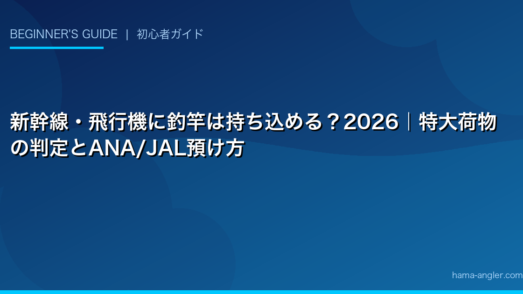 新幹線・飛行機に釣竿は持ち込める？2026｜特大荷物の判定とANA/JAL預け方