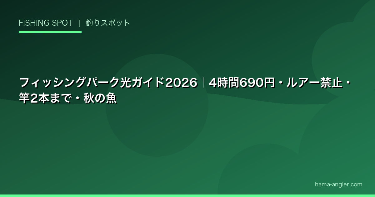 フィッシングパーク光ガイド2026｜4時間690円・ルアー禁止・竿2本まで・秋の魚