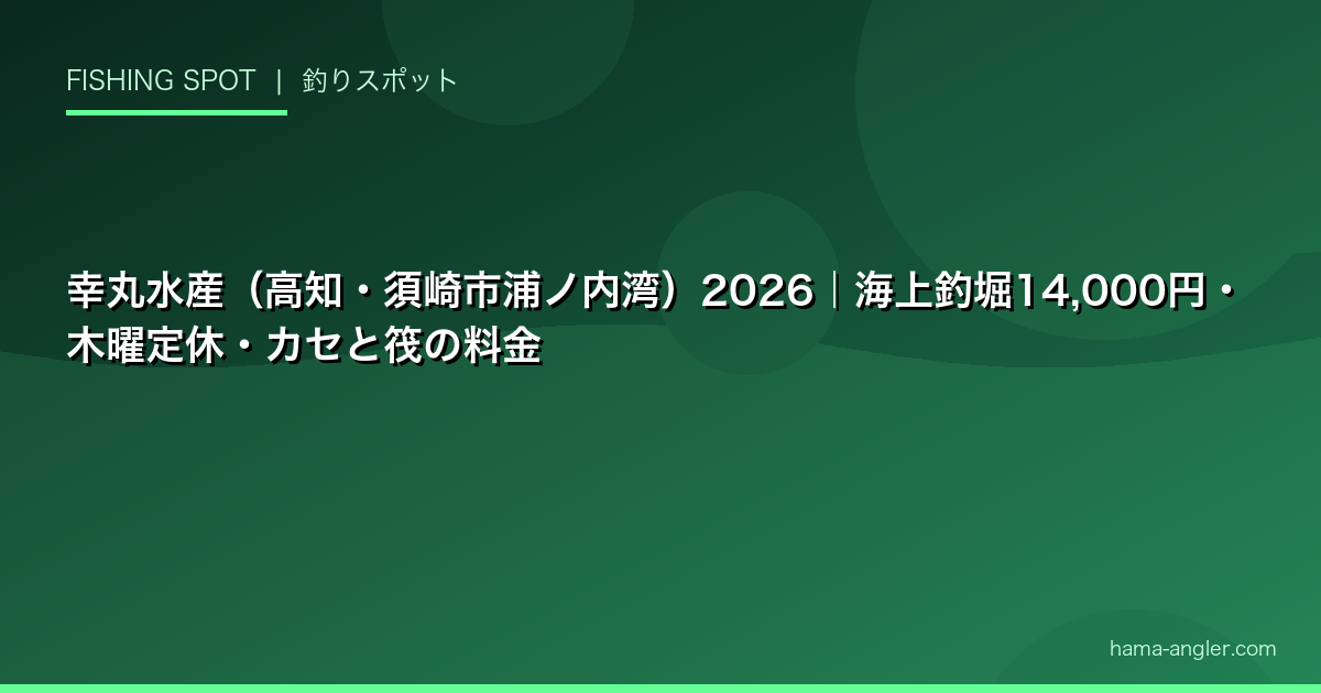 幸丸水産（高知・須崎市浦ノ内湾）2026｜海上釣堀14,000円・木曜定休・カセと筏の料金