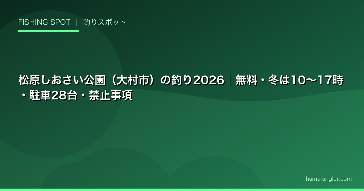松原しおさい公園（大村市）の釣り2026｜無料・冬は10〜17時・駐車28台・禁止事項