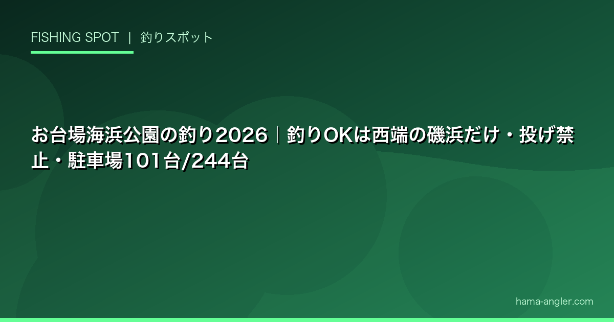お台場海浜公園の釣り2026｜釣りOKは西端の磯浜だけ・投げ禁止・駐車場101台/244台
